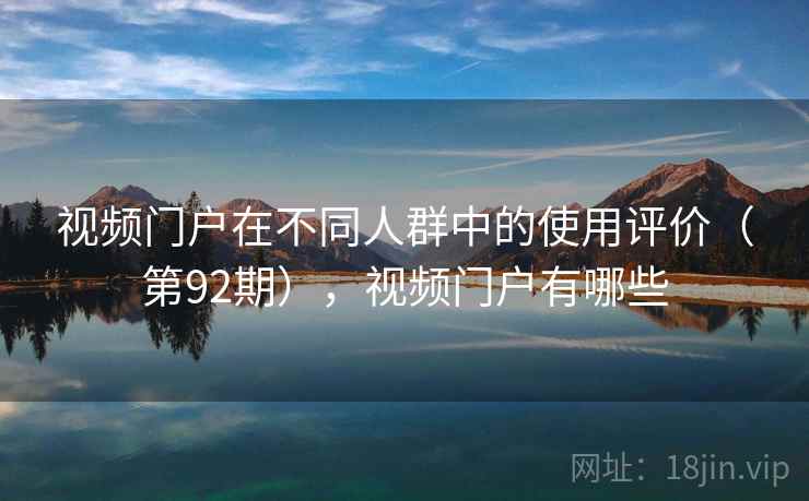 视频门户在不同人群中的使用评价（第92期），视频门户有哪些