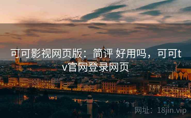 可可影视网页版：简评 好用吗，可可tv官网登录网页