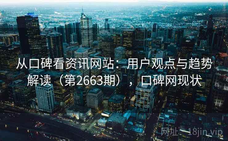 从口碑看资讯网站：用户观点与趋势解读（第2663期），口碑网现状