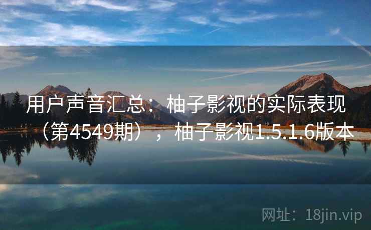 用户声音汇总：柚子影视的实际表现（第4549期），柚子影视1.5.1.6版本