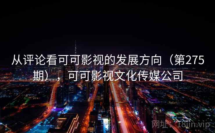 从评论看可可影视的发展方向（第275期），可可影视文化传媒公司