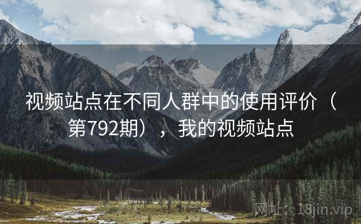 视频站点在不同人群中的使用评价（第792期），我的视频站点